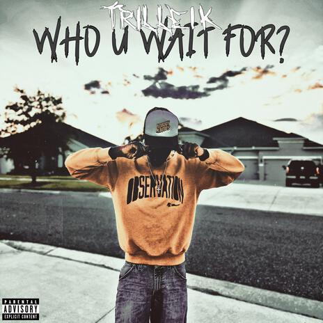 WHO U WAIT FOR? | Boomplay Music