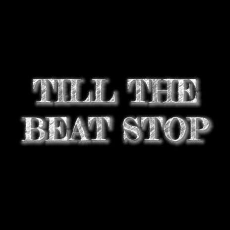 TILL THE BEAT STOP | Boomplay Music