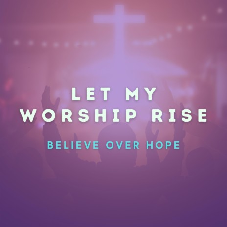 Let My Worship Rise