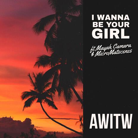 I Wanna Be Your Girl ft. Mayah Camara & MicroMatscenes | Boomplay Music