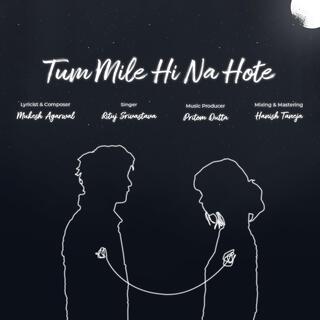 Tum Mile Hi Na Hote ft. Pritom Dutta & Rituj Srivastava lyrics | Boomplay Music