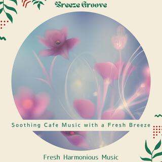 Soothing Cafe Music with a Fresh Breeze - Fresh Harmonious Music