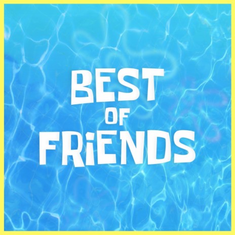 Best of Friends (The Spongebob Squarepants Movie Rehydrated)
