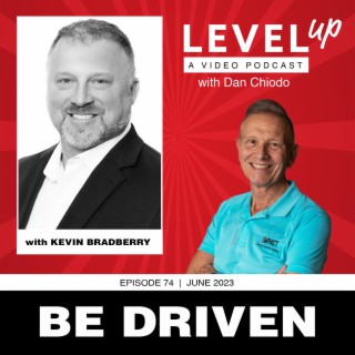 Be Driven | Level Up with Dan Chiodo | June 2023, Episode 74 | Kevin Bradberry
