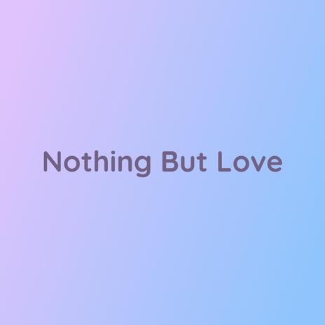 Nothing But Love | Boomplay Music