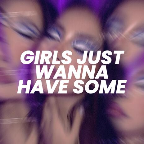 Girls Just Wanna Have Some (Sped Up) | Boomplay Music