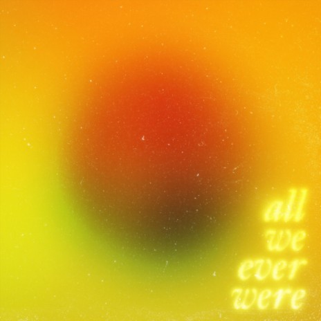 All We Ever Were | Boomplay Music