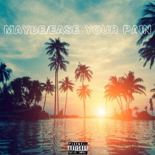 Maybe/Ease Your Pain