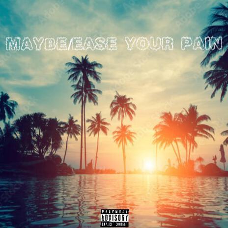 Maybe/Ease Your Pain | Boomplay Music
