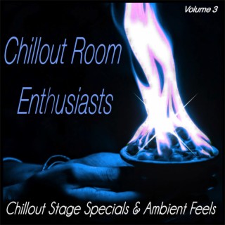 Chillout Room Enthusiasts, Vol.3 - Chillout Stage Specials & Ambient Feels