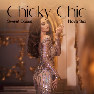 Chicky Chic: Sweet Saxophone Jazz & Elegant Bossa Nova to Melt Your Heart