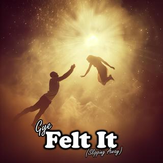 Felt It (Slipping Away) lyrics | Boomplay Music