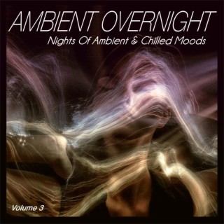 Ambient Overnight, Vol.3 - Nights of Ambient & Chilled Moods