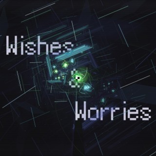 Wishes & Worries