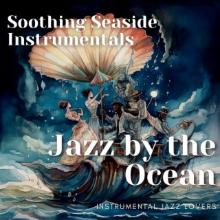Jazz by the Ocean: Soothing Seaside Instrumentals