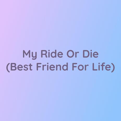 My Ride Or Die (Best Friend For Life) | Boomplay Music