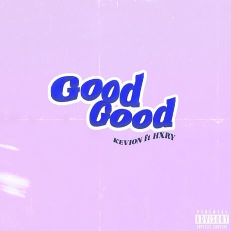 Good,Good ft. HXRY | Boomplay Music