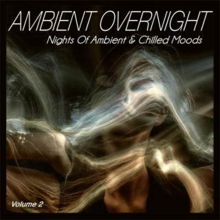 Ambient Overnight, Vol.2 - Nights of Ambient & Chilled Moods