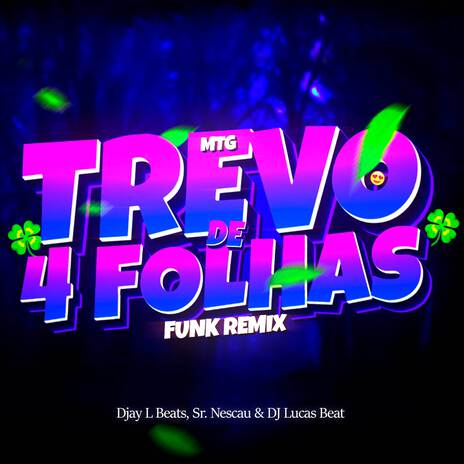 MTG TU É TREVO DE 4 FOLHAS ft. Sr. Nescau & DJ Lucas Bemix | Boomplay Music