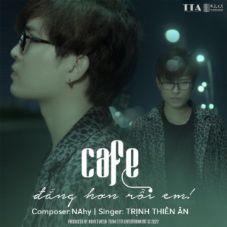 Cafe .. đắng hơn rồi em! ft. Trịnh Thiên Ân lyrics | Boomplay Music