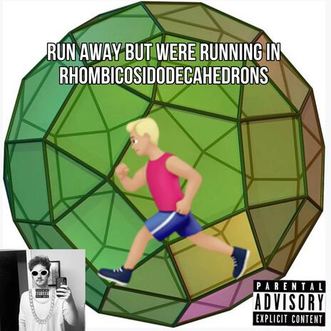run away but were running in rhombicosidodecahedrons | Boomplay Music