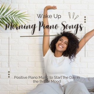 Wake Up Morning Piano Songs: Positive Piano Music to Start the Day in the Better Mood