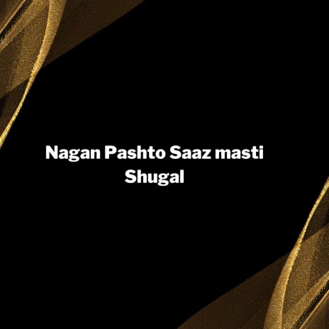 Nagan Pashto Saaz Masti Shugal ft. Khan302 | Boomplay Music