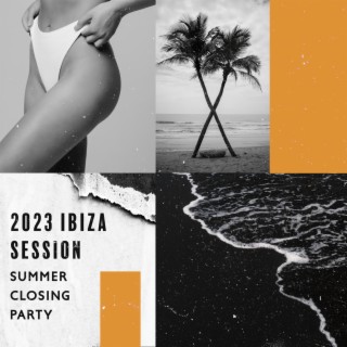 2023 Ibiza Session: Summer Closing Party, Electro House Chill Lounge, Beach Beats