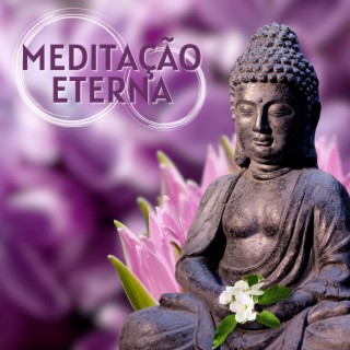 Meditação Eterna: Melhores Faixas Para Prática de Yoga e Relaxamento Profundo