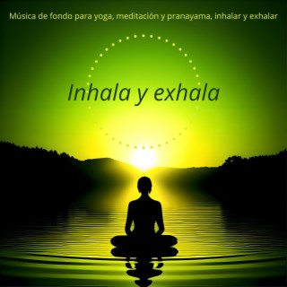Inhala y Exhala: Música de Fondo para Yoga, Meditación y Pranayama, Inhalar y Exhalar