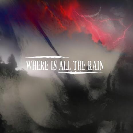 where is all the rain | Boomplay Music