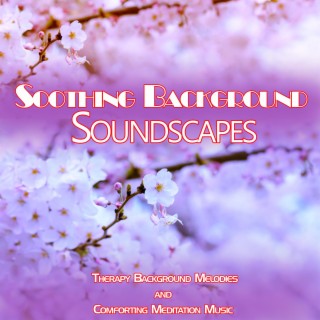 Soothing Background Soundscapes: Therapy Background Melodies and Comforting Meditation Music