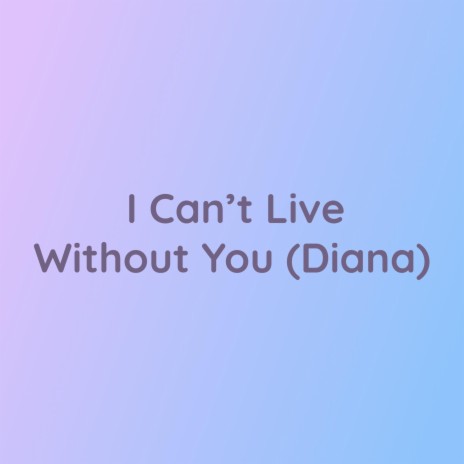 I Can't Live Without You (Diana) | Boomplay Music