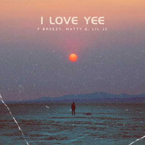 I Love Yee ft. F Breezy & Lil JC | Boomplay Music