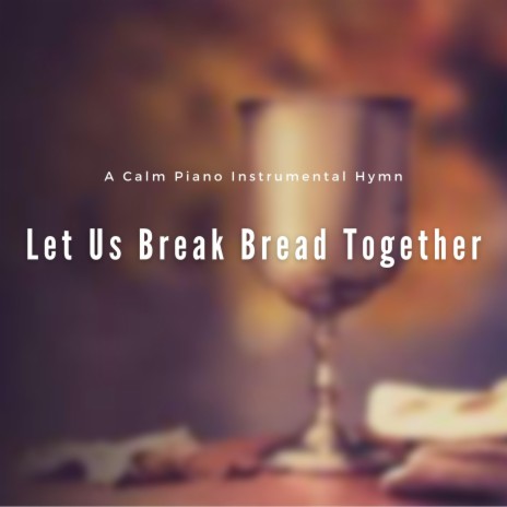 Let Us Break Bread Together | Boomplay Music