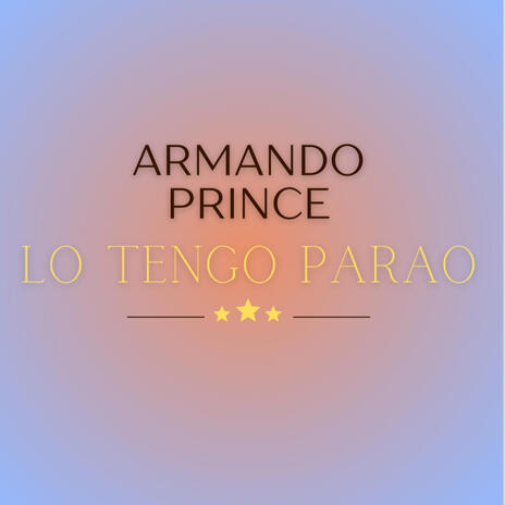 Lo Tengo Parao by Armando Prince | Boomplay Music