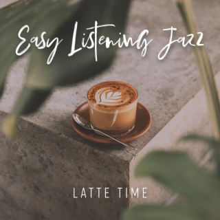 Easy Listening Jazz: Latte Time, Relax in a Cafe