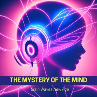 The Mystery of the Mind: Brain Waves New Age Music to Achieve Higher Awareness