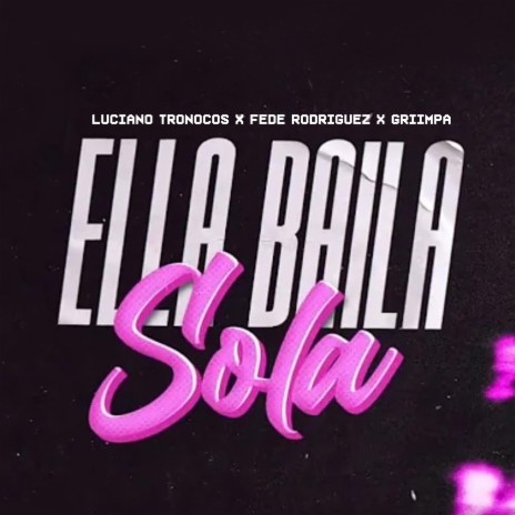 Ella Baila Sola ft. Dj Luciano Troncoso & Fede Rodriguez | Boomplay Music