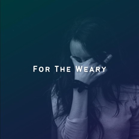 For The Weary | Boomplay Music