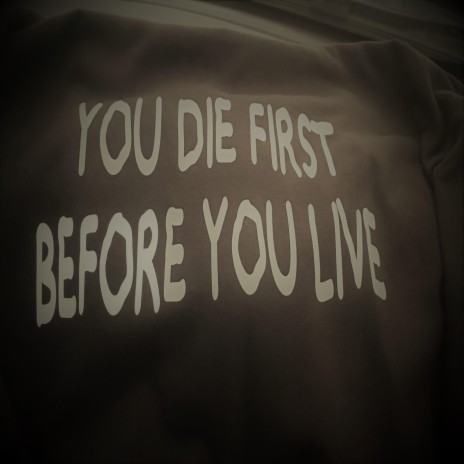 You die fist before you live