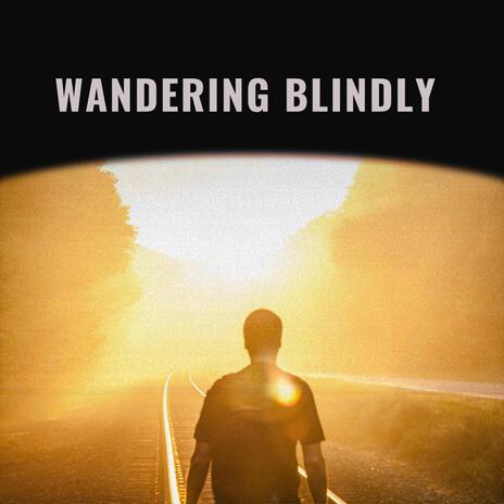 Wandering Blindly | Boomplay Music