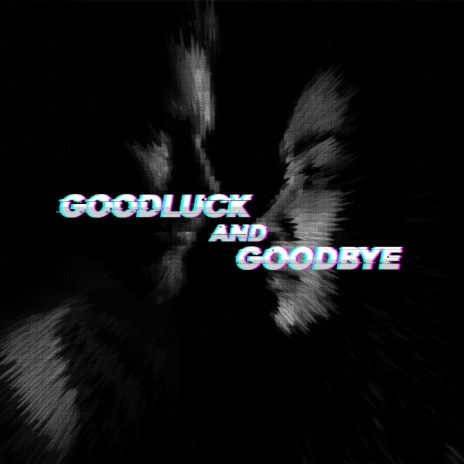 Goodluck and Goodbye