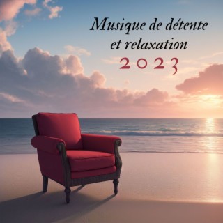 Musique de détente et relaxation 2023: Chansons pour évacuer le stress et les pensées négatives