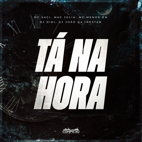 Ta na Hora ft. Mac Júlia, MC MENOR DN, Complexo dos Hits, Dj Didi & DJ JOAO DA INESTAN | Boomplay Music