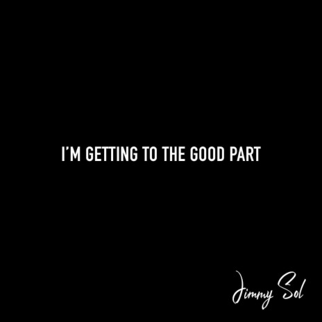 I'm Getting To The Good Part | Boomplay Music