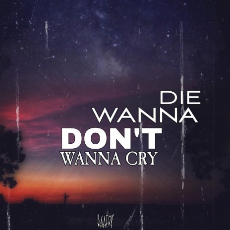 Don't Wanna Cry Wanna Die | Boomplay Music