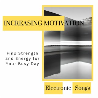 Increasing Motivation: Electronic Songs to Find Strength and Energy for Your Busy Day