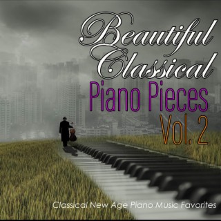 Beautiful Classical Piano Pieces Vol. 2: Classical New Age Piano Music Favorites