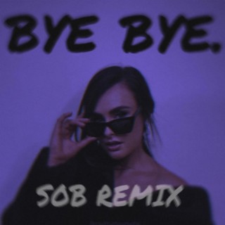 BYE BYE. (SOB Remix)